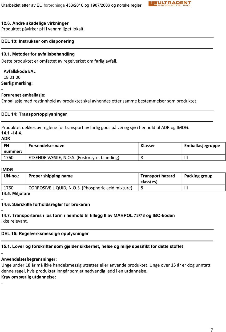 DEL 14: Transportopplysninger Produktet dekkes av reglene for transport av farlig gods på vei og sjø i henhold til ADR og IMDG. 14.1 14.4. ADR FN Forsendelsesnavn Klasser Emballasjegruppe nummer: 1760 ETSENDE VÆSKE, N.