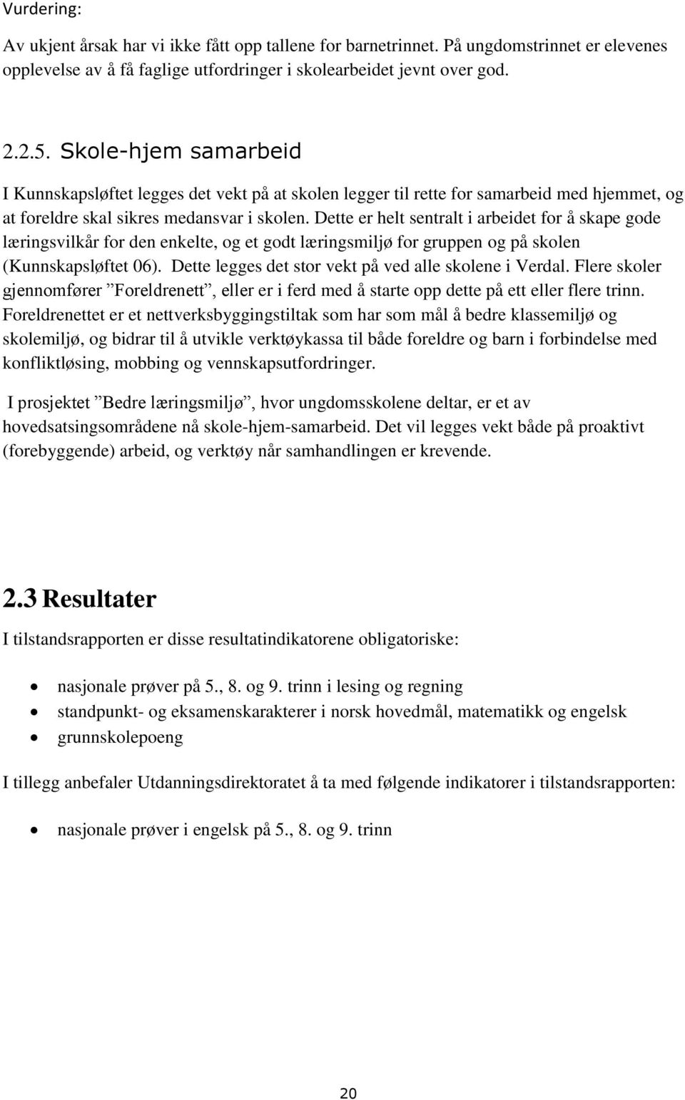 Dette er helt sentralt i arbeidet for å skape gode læringsvilkår for den enkelte, og et godt læringsmiljø for gruppen og på skolen (Kunnskapsløftet 06).