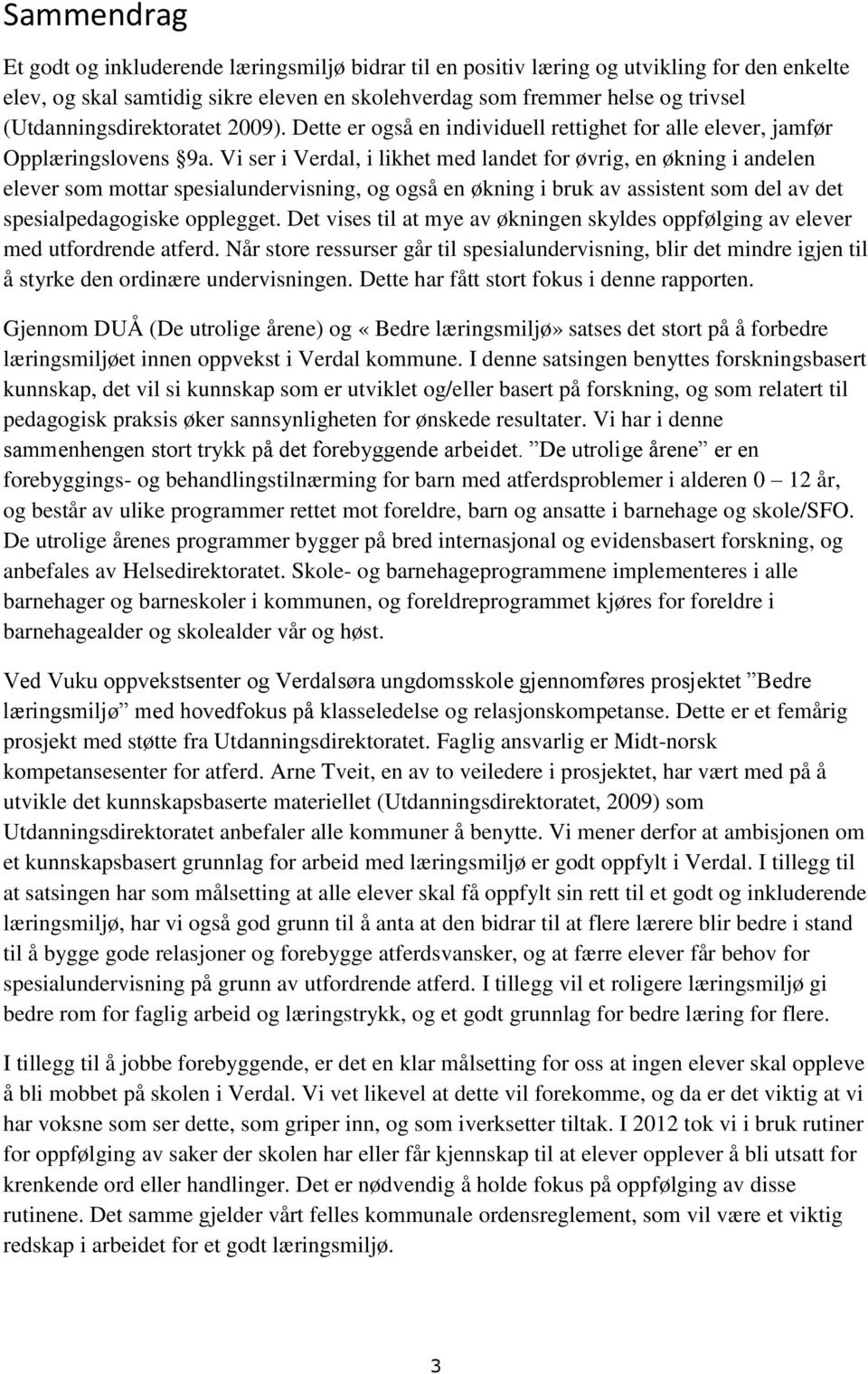 Vi ser i Verdal, i likhet med landet for øvrig, en økning i andelen elever som mottar spesialundervisning, og også en økning i bruk av assistent som del av det spesialpedagogiske opplegget.