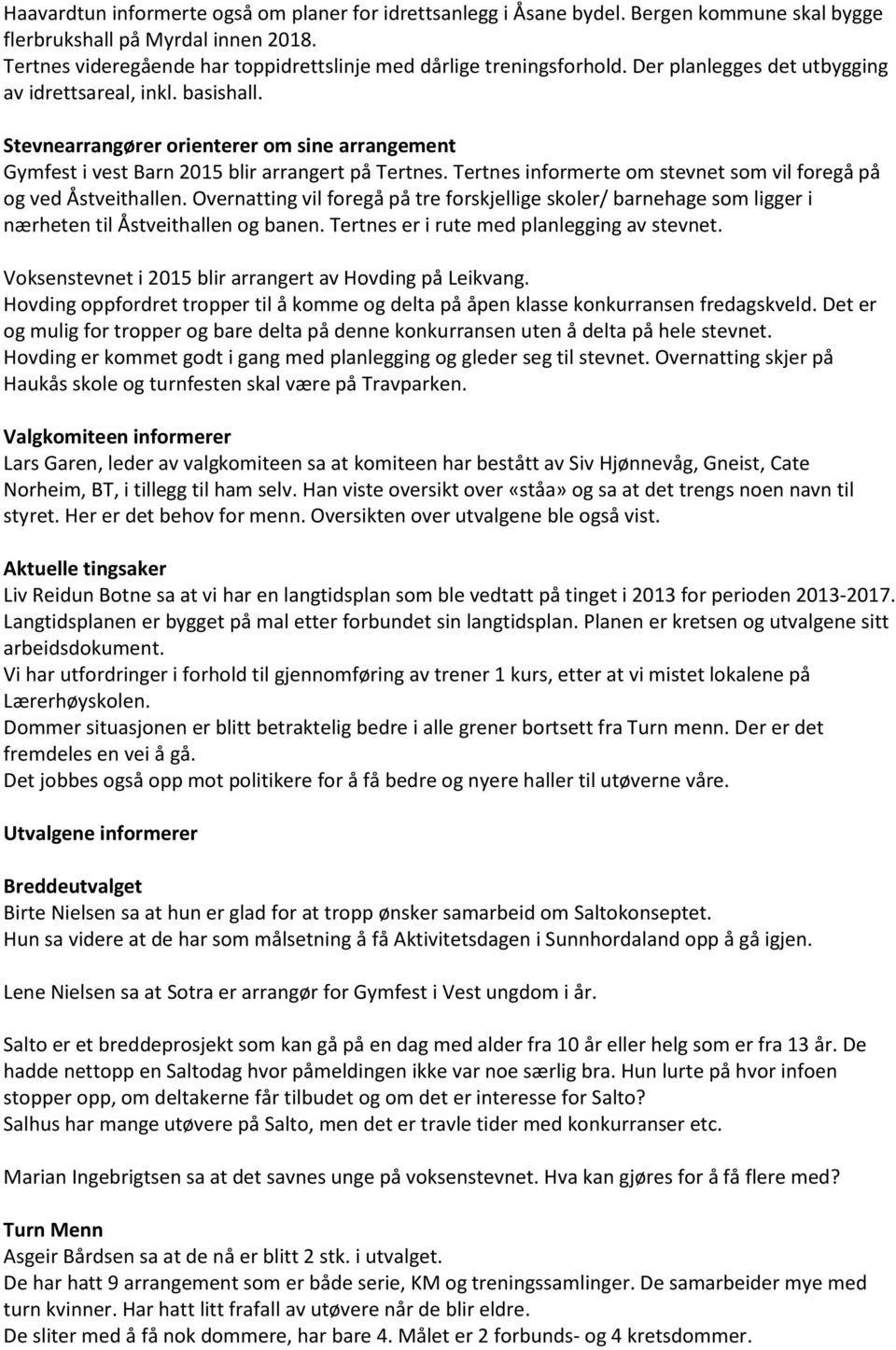 Stevnearrangører orienterer om sine arrangement Gymfest i vest Barn 2015 blir arrangert på Tertnes. Tertnes informerte om stevnet som vil foregå på og ved Åstveithallen.