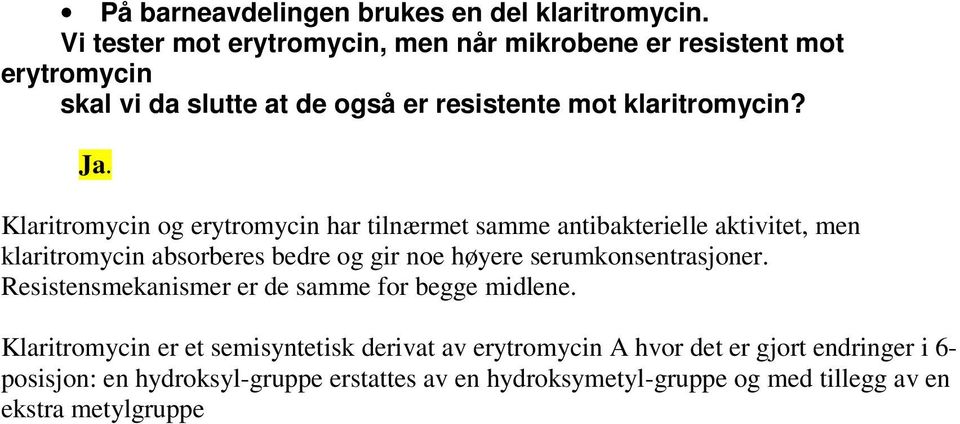 Klaritromycin og erytromycin har tilnærmet samme antibakterielle aktivitet, men klaritromycin absorberes bedre og gir noe høyere