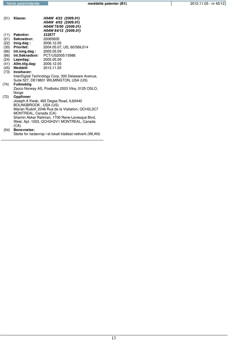 05 (30) Prioritet: 2004.05.07, US, 60/569,014 (86) Int.inng.dag : 2005.05.09 (86) Int.Søknadsnr: PCT/US2005/15986 (24) Løpedag: 2005.05.09 (41) Allm.tilg.dag: 2006.12.