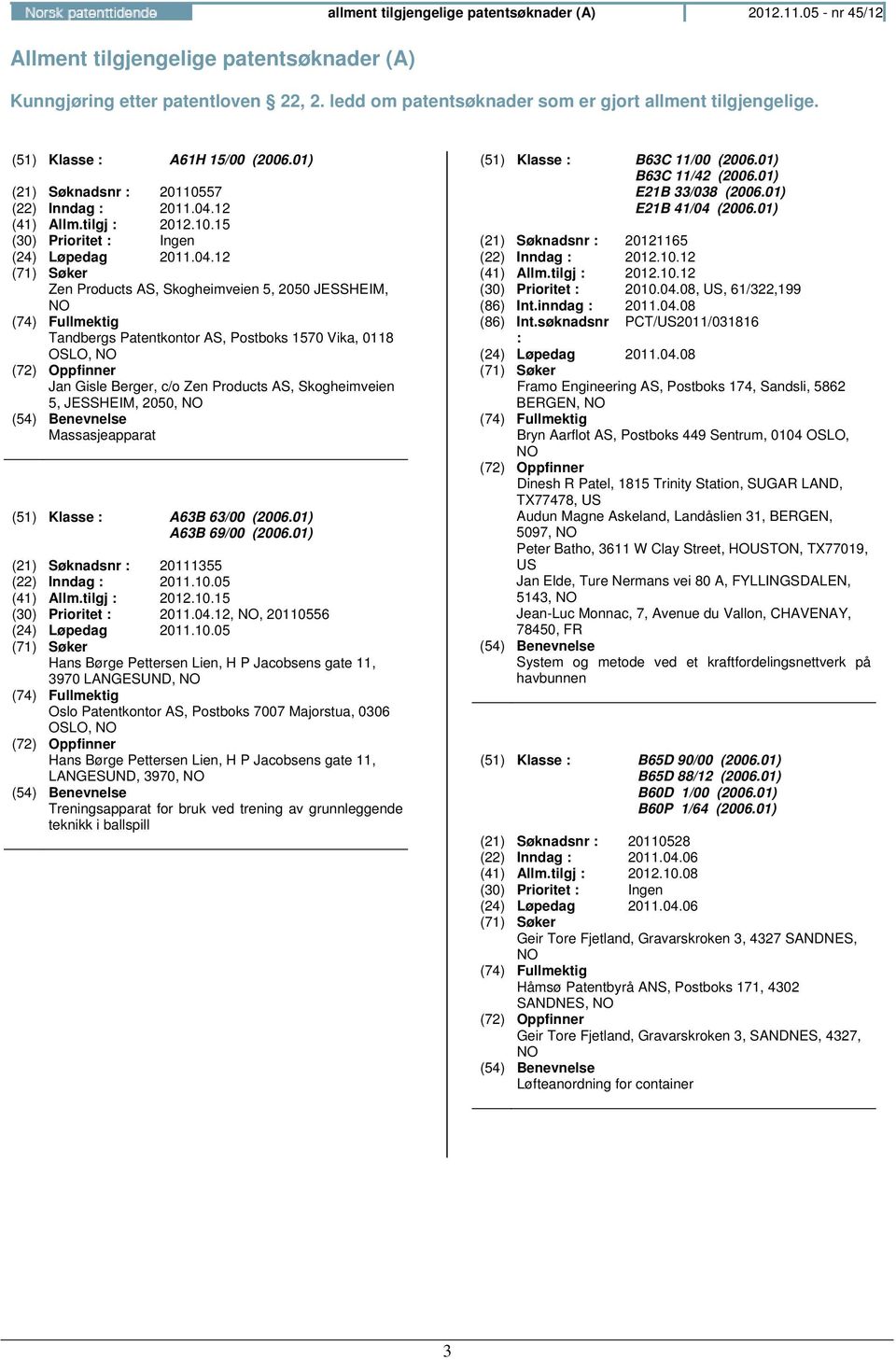 12 (41) Allm.tilgj : 2012.10.15 (30) Prioritet : Ingen (24) Løpedag 2011.04.