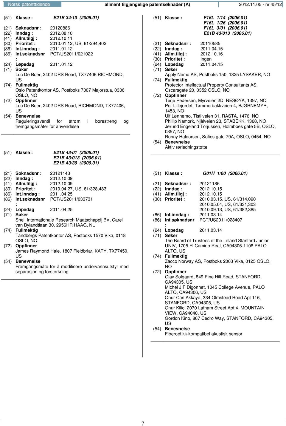 Majorstua, 0306 OSLO, Luc De Boer, 2402 DRS Road, RICHMOND, TX77406, US Reguleringsventil for strøm i borestreng og fremgangsmåter for anvendelse (51) Klasse : E21B 43/01 (2006.01) E21B 43/013 (2006.