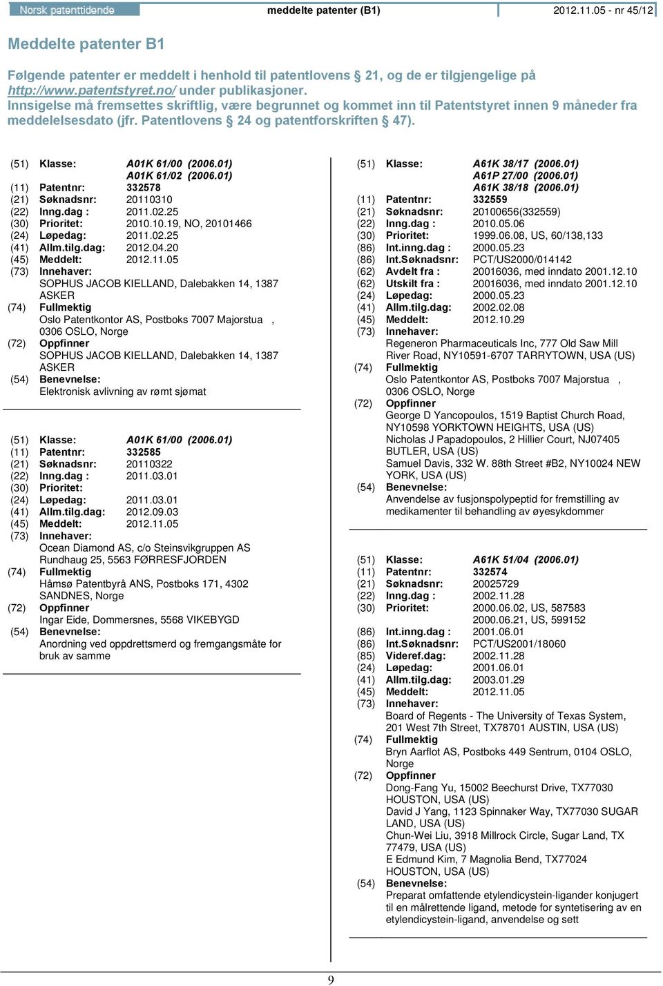 01) A01K 61/02 (2006.01) (11) Patentnr: 332578 (21) Søknadsnr: 20110310 (22) Inng.dag : 2011.02.25 (30) Prioritet: 2010.10.19,, 20101466 (24) Løpedag: 2011.02.25 (41) Allm.tilg.dag: 2012.04.