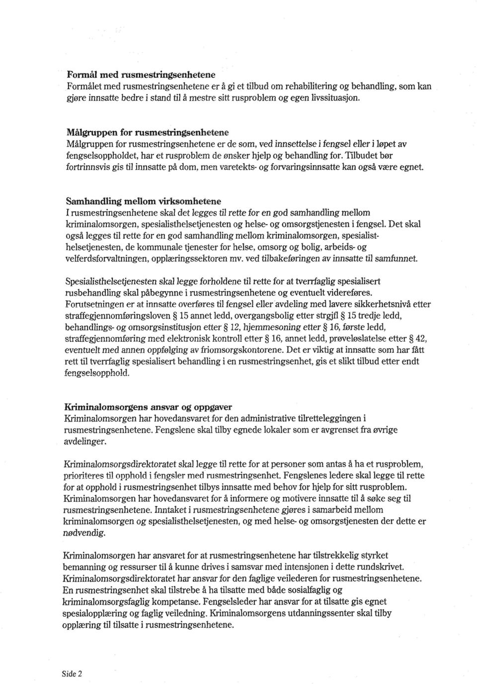 Målgruppen for rusmestringsenhetene Målgruppen for rusmestingsenhetene er de som, ved innsettelse i fengsel eller i løpet av fengselsoppholdet, har et rusproblem de ønsker hjelp og behandling for.