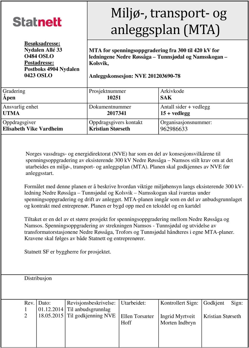 Oppdragsgivers kontakt Kristian Størseth Arkivkode SAK Antall sider + vedlegg 15 + vedlegg Organisasjonsnummer: 962986633 Norges vassdrags og energidirektorat (NVE) har som en del av