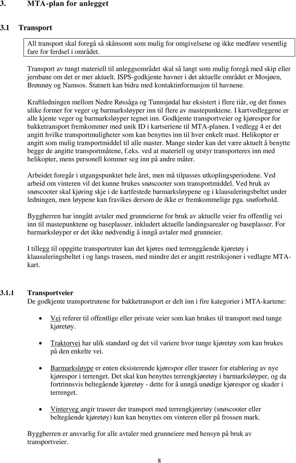 ISPS-godkjente havner i det aktuelle området er Mosjøen, Brønnøy og Namsos. Statnett kan bidra med kontaktinformasjon til havnene.