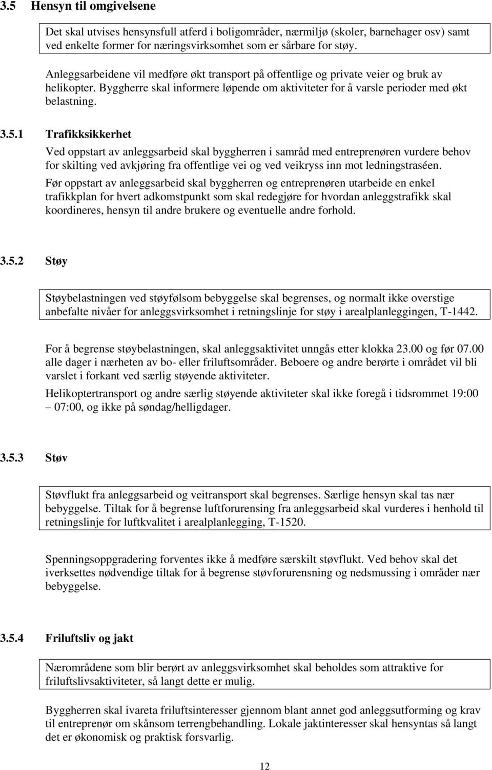 1 Trafikksikkerhet Ved oppstart av anleggsarbeid skal byggherren i samråd med entreprenøren vurdere behov for skilting ved avkjøring fra offentlige vei og ved veikryss inn mot ledningstraséen.