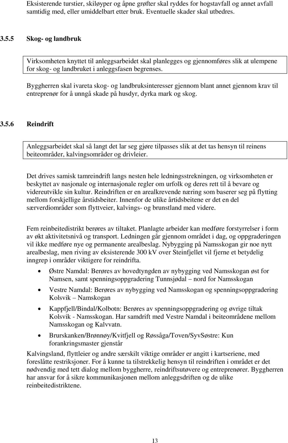 Byggherren skal ivareta skog- og landbruksinteresser gjennom blant annet gjennom krav til entreprenør for å unngå skade på husdyr, dyrka mark og skog. 3.5.