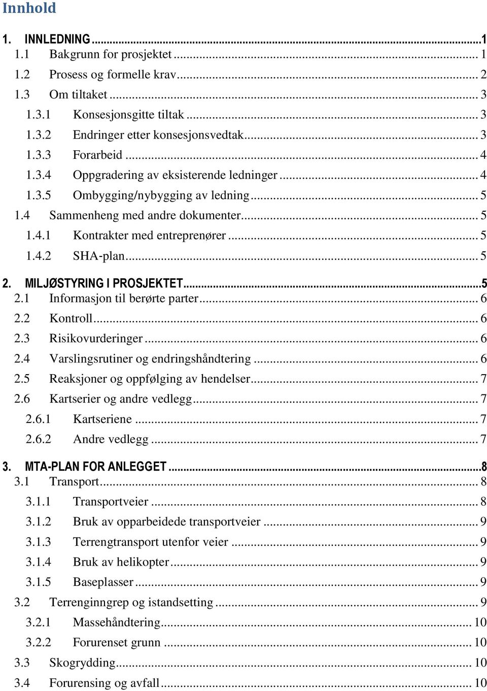 MILJØSTYRING I PROSJEKTET...5 2.1 Informasjon til berørte parter... 6 2.2 Kontroll... 6 2.3 Risikovurderinger... 6 2.4 Varslingsrutiner og endringshåndtering... 6 2.5 Reaksjoner og oppfølging av hendelser.