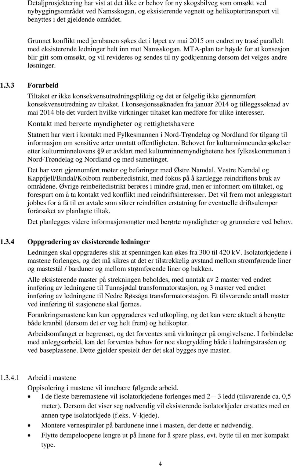 MTA-plan tar høyde for at konsesjon blir gitt som omsøkt, og vil revideres og sendes til ny godkjenning dersom det velges andre løsninger. 1.3.