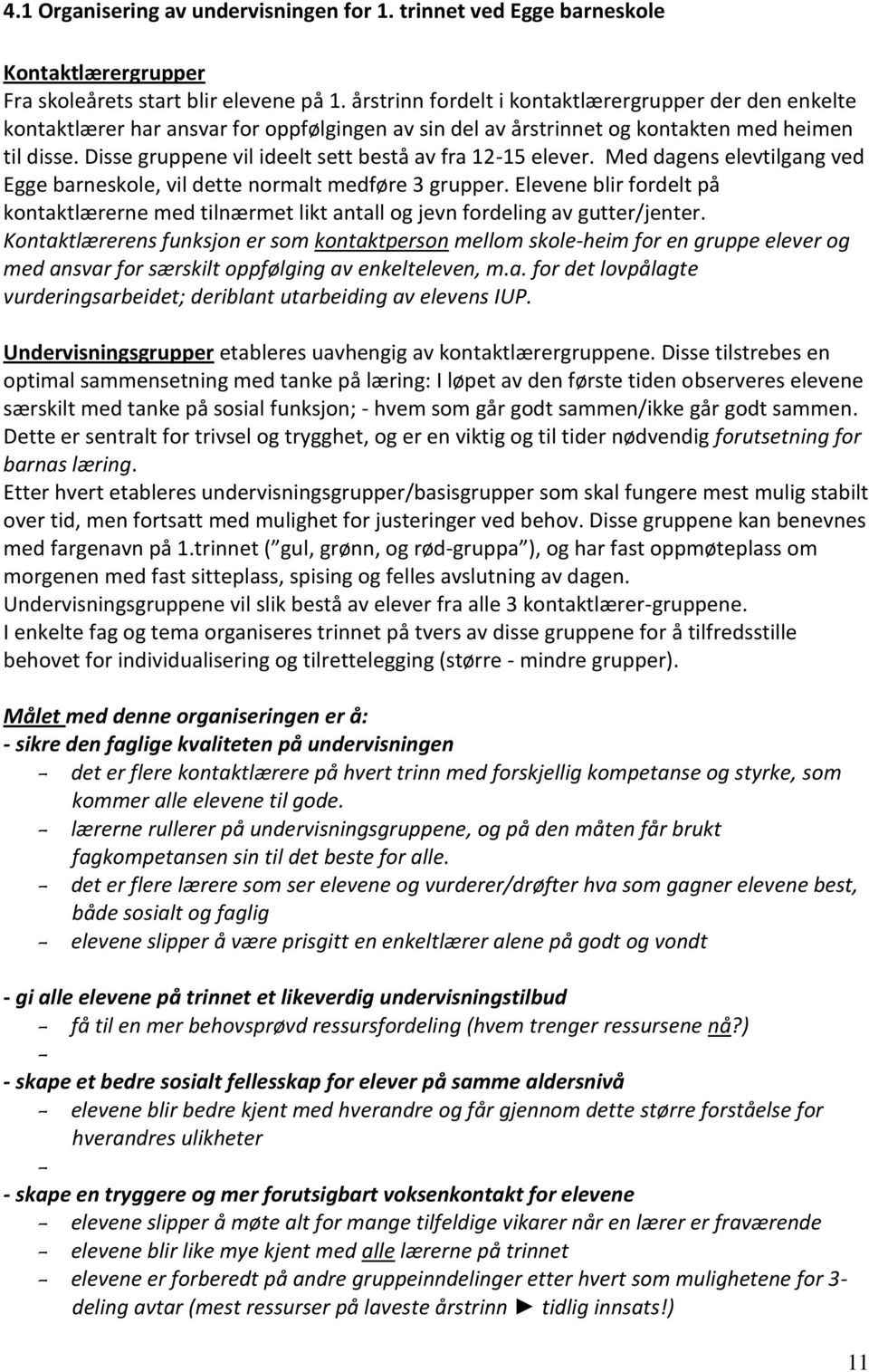 Disse gruppene vil ideelt sett bestå av fra 12-15 elever. Med dagens elevtilgang ved Egge barneskole, vil dette normalt medføre 3 grupper.