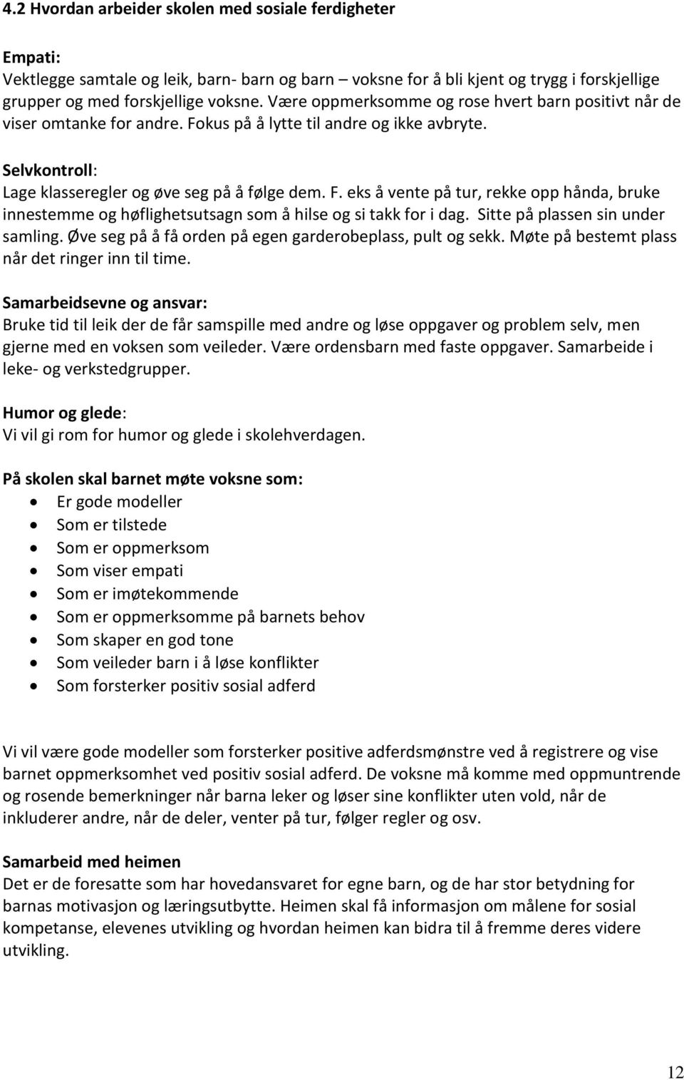 Sitte på plassen sin under samling. Øve seg på å få orden på egen garderobeplass, pult og sekk. Møte på bestemt plass når det ringer inn til time.