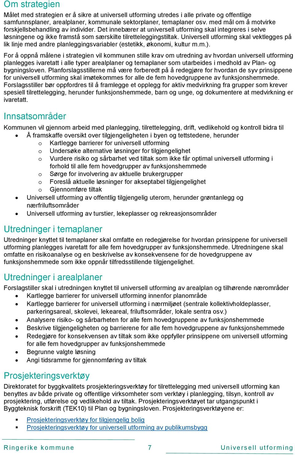 Universell utforming skal vektlegges på lik linje med andre planleggingsvariabler (estetikk, økonomi, kultur m.m.).