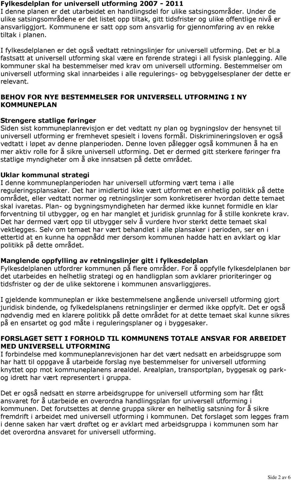 Kommunene er satt opp som ansvarlig for gjennomføring av en rekke tiltak i planen. I fylkesdelplanen er det også vedtatt retningslinjer for universell utforming. Det er bl.