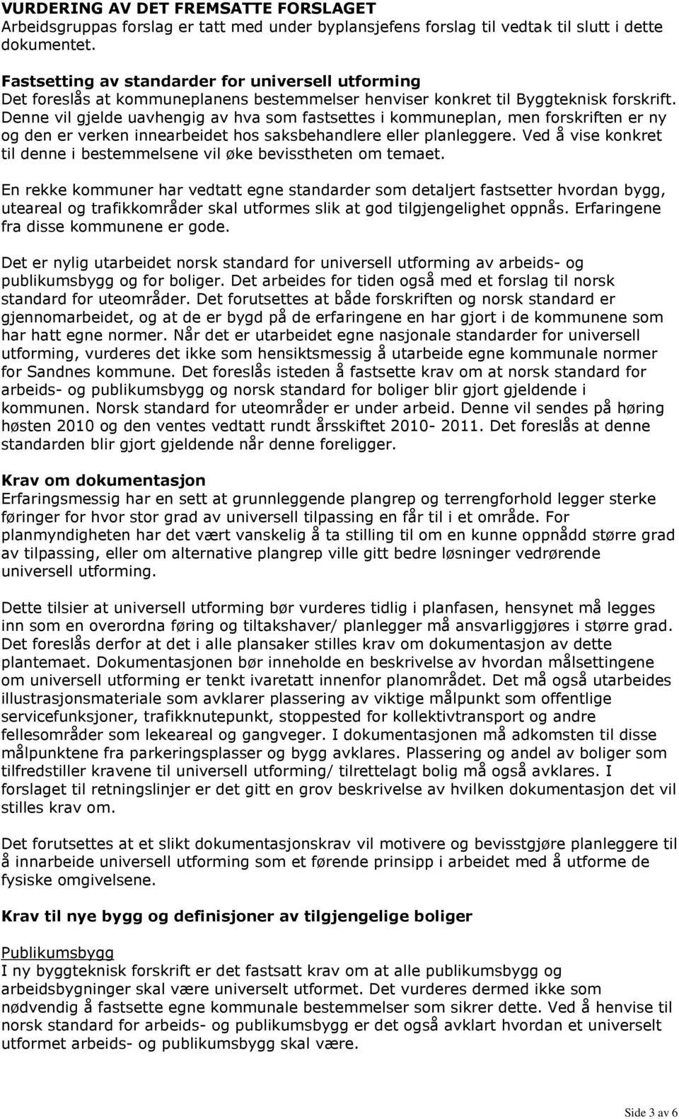 Denne vil gjelde uavhengig av hva som fastsettes i kommuneplan, men forskriften er ny og den er verken innearbeidet hos saksbehandlere eller planleggere.