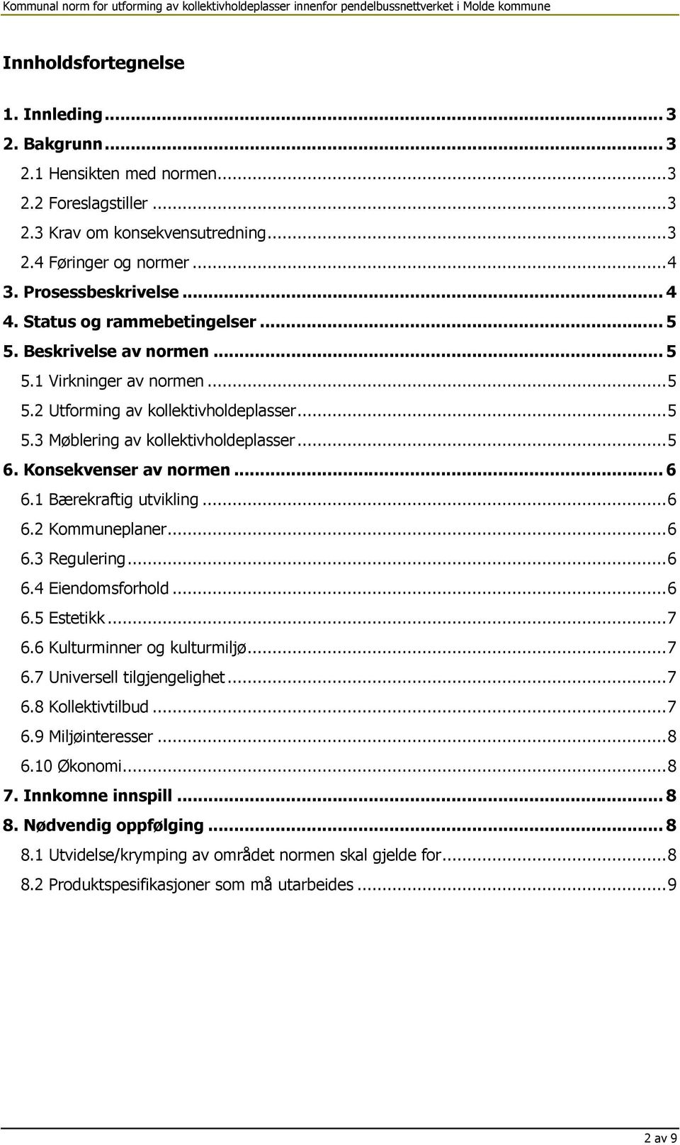 Konsekvenser av normen...6 6.1 Bærekraftig utvikling...6 6.2 Kommuneplaner...6 6.3 Regulering...6 6.4 Eiendomsforhold...6 6.5 Estetikk...7 6.6 Kulturminner og kulturmiljø...7 6.7 Universell tilgjengelighet.