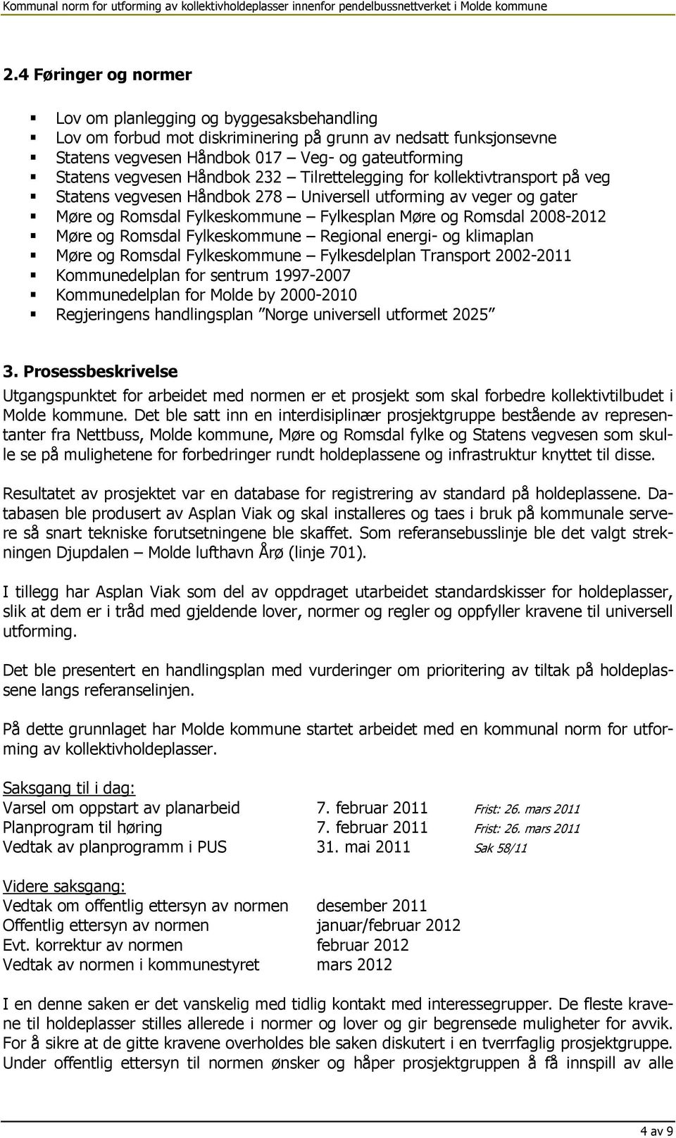 og Romsdal Fylkeskommune Regional energi- og klimaplan Møre og Romsdal Fylkeskommune Fylkesdelplan Transport 2002-2011 Kommunedelplan for sentrum 1997-2007 Kommunedelplan for Molde by 2000-2010