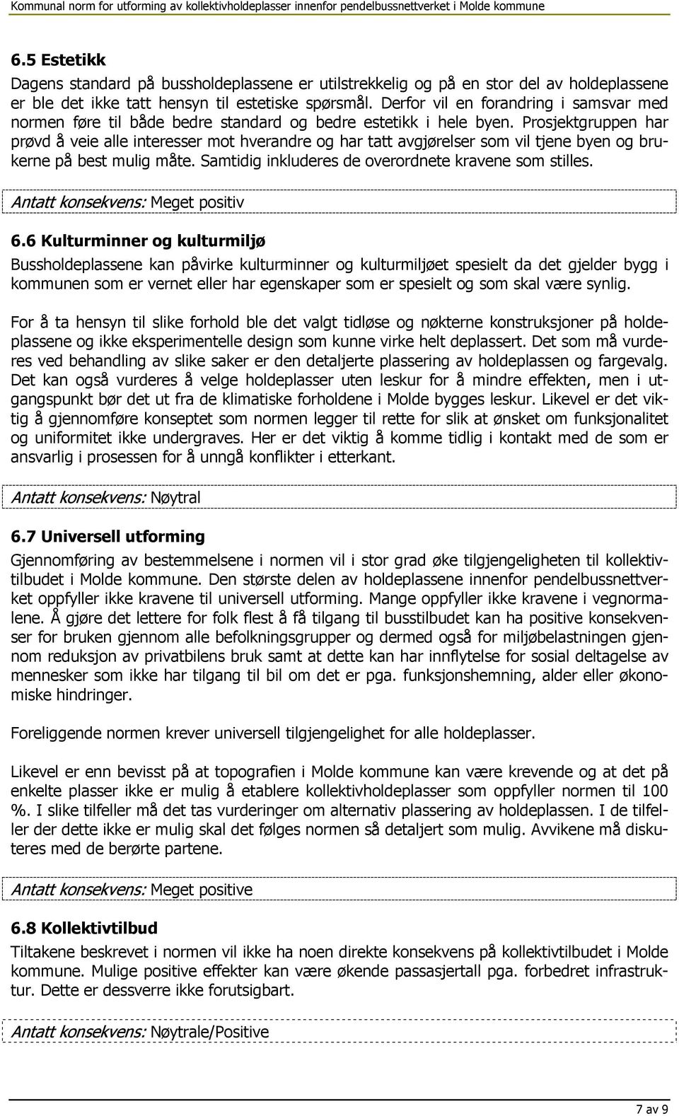 Prosjektgruppen har prøvd å veie alle interesser mot hverandre og har tatt avgjørelser som vil tjene byen og brukerne på best mulig måte. Samtidig inkluderes de overordnete kravene som stilles.