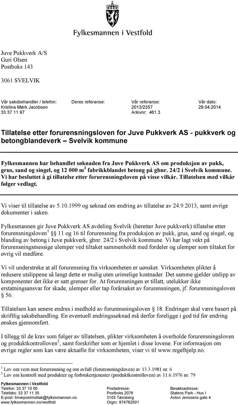 singel, og 12 000 m 3 fabrikkblandet betong på gbnr. 24/2 i Svelvik kommune. Vi har besluttet å gi tillatelse etter forurensningsloven på visse vilkår. Tillatelsen med vilkår følger vedlagt.