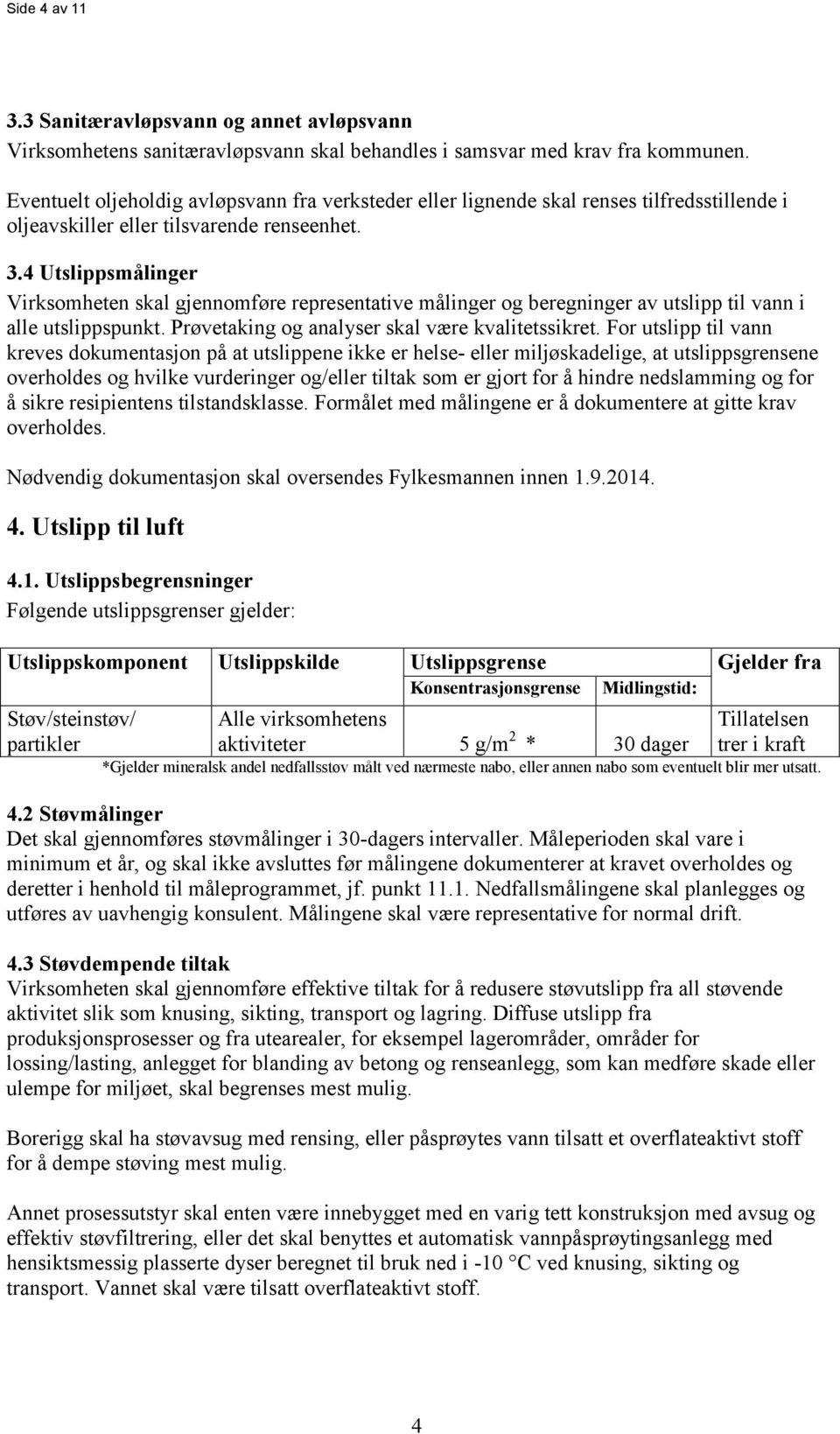 4 Utslippsmålinger Virksomheten skal gjennomføre representative målinger og beregninger av utslipp til vann i alle utslippspunkt. Prøvetaking og analyser skal være kvalitetssikret.