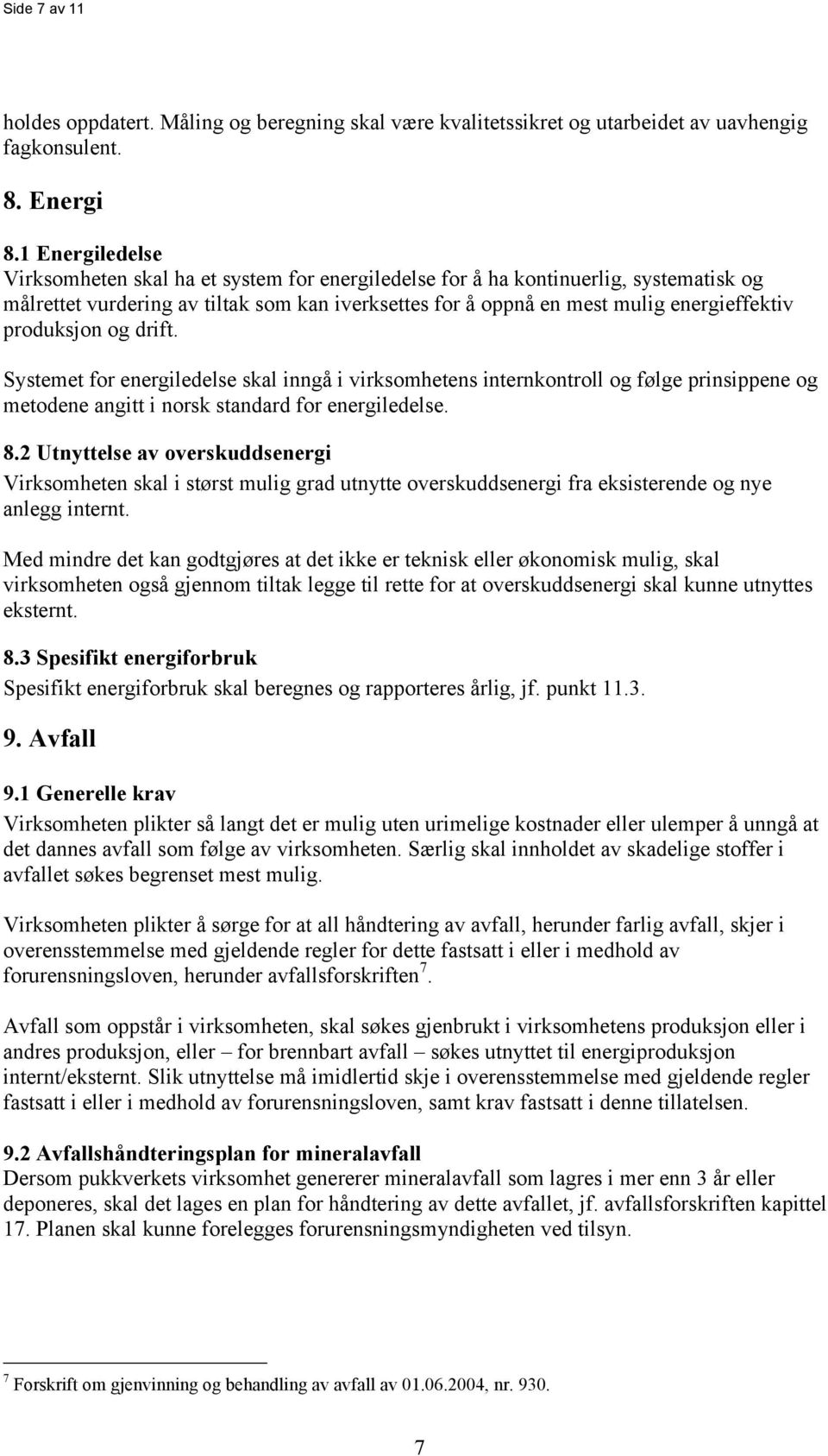 produksjon og drift. Systemet for energiledelse skal inngå i virksomhetens internkontroll og følge prinsippene og metodene angitt i norsk standard for energiledelse. 8.