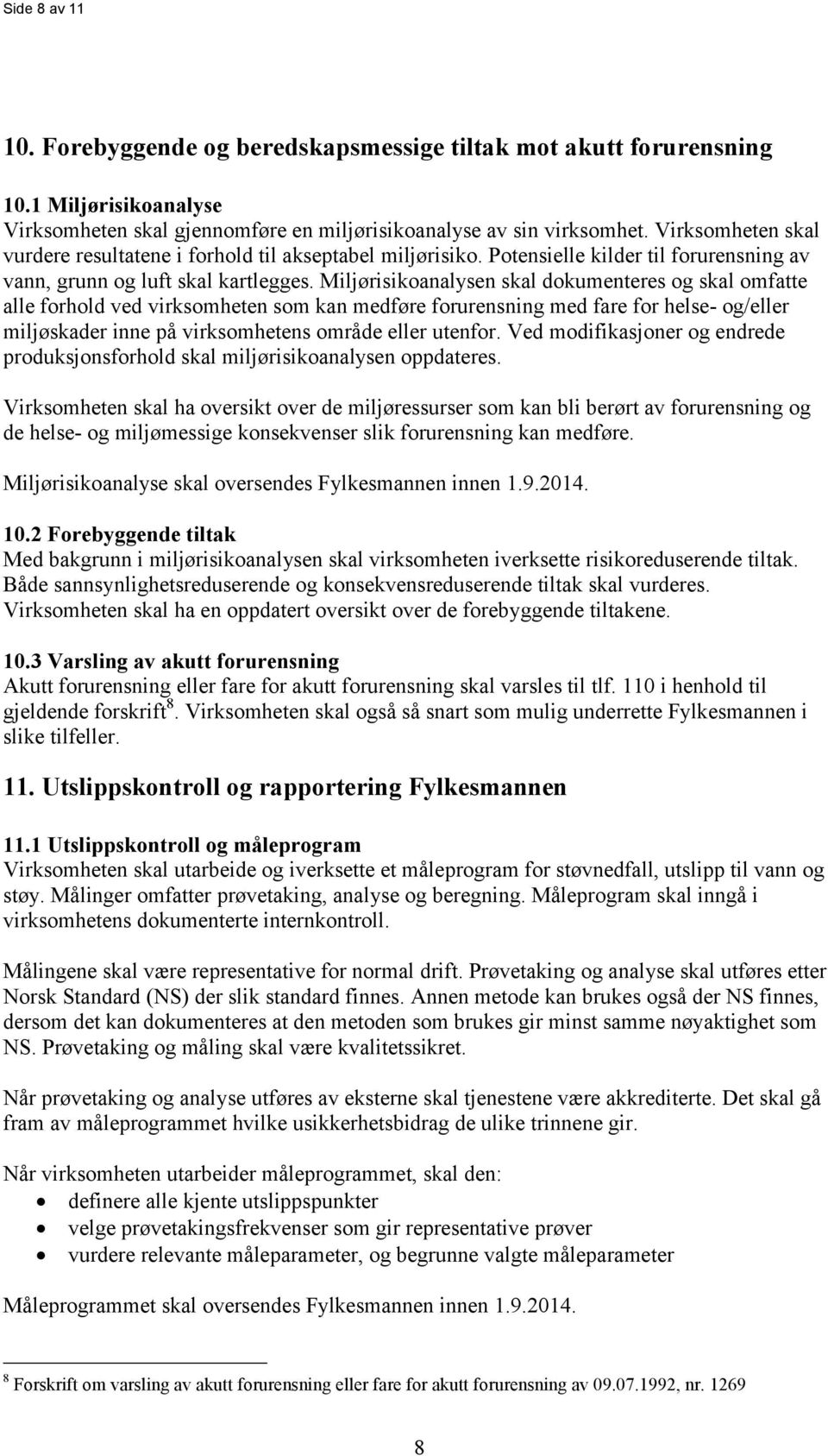 Miljørisikoanalysen skal dokumenteres og skal omfatte alle forhold ved virksomheten som kan medføre forurensning med fare for helse- og/eller miljøskader inne på virksomhetens område eller utenfor.