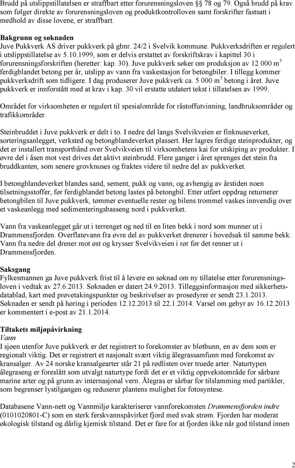 Bakgrunn og søknaden Juve Pukkverk AS driver pukkverk på gbnr. 24/2 i Svelvik kommune. Pukkverksdriften er regulert i utslippstillatelse av 5.10.