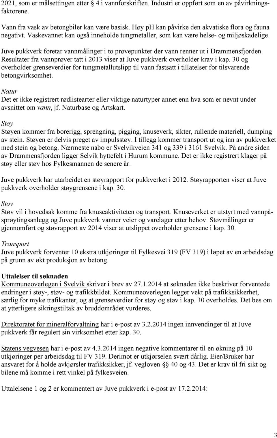 Juve pukkverk foretar vannmålinger i to prøvepunkter der vann renner ut i Drammensfjorden. Resultater fra vannprøver tatt i 2013 viser at Juve pukkverk overholder krav i kap.