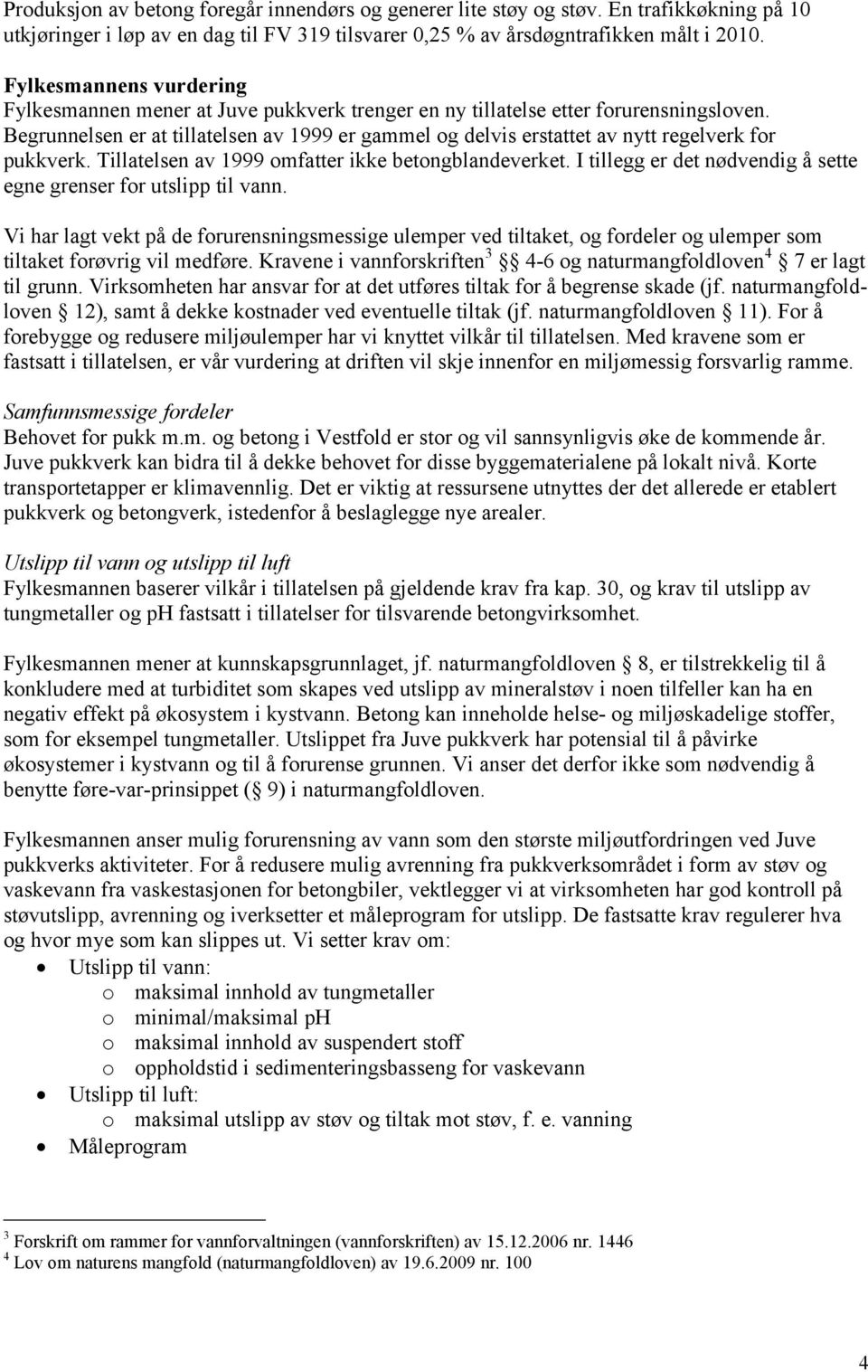 Begrunnelsen er at tillatelsen av 1999 er gammel og delvis erstattet av nytt regelverk for pukkverk. Tillatelsen av 1999 omfatter ikke betongblandeverket.