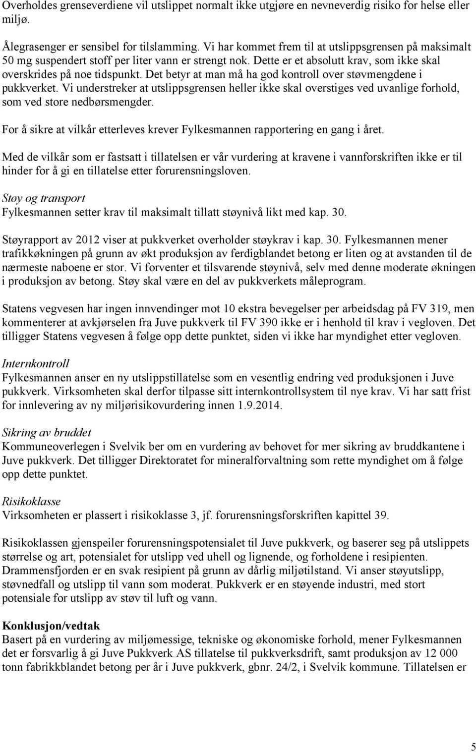 Det betyr at man må ha god kontroll over støvmengdene i pukkverket. Vi understreker at utslippsgrensen heller ikke skal overstiges ved uvanlige forhold, som ved store nedbørsmengder.