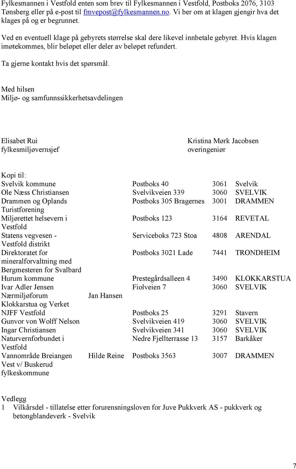 Hvis klagen imøtekommes, blir beløpet eller deler av beløpet refundert. Ta gjerne kontakt hvis det spørsmål.