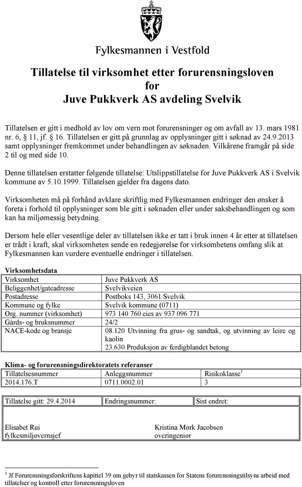 Denne tillatelsen erstatter følgende tillatelse: Utslippstillatelse for Juve Pukkverk AS i Svelvik kommune av 5.10.1999. Tillatelsen gjelder fra dagens dato.