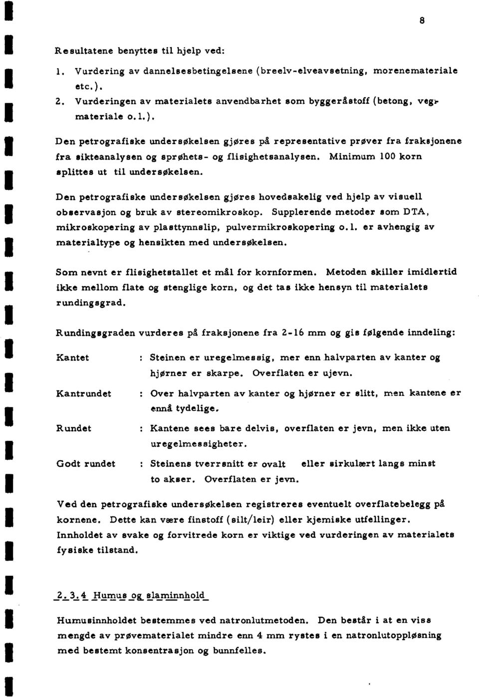 Den petrografiske undersøkelsen gjøres på representative prøver fra fraksjonene fra sikteanalysen og sprøhets- og flisighetsanalysen. Minimum 100 korn splittes ut til undersøkelsen.