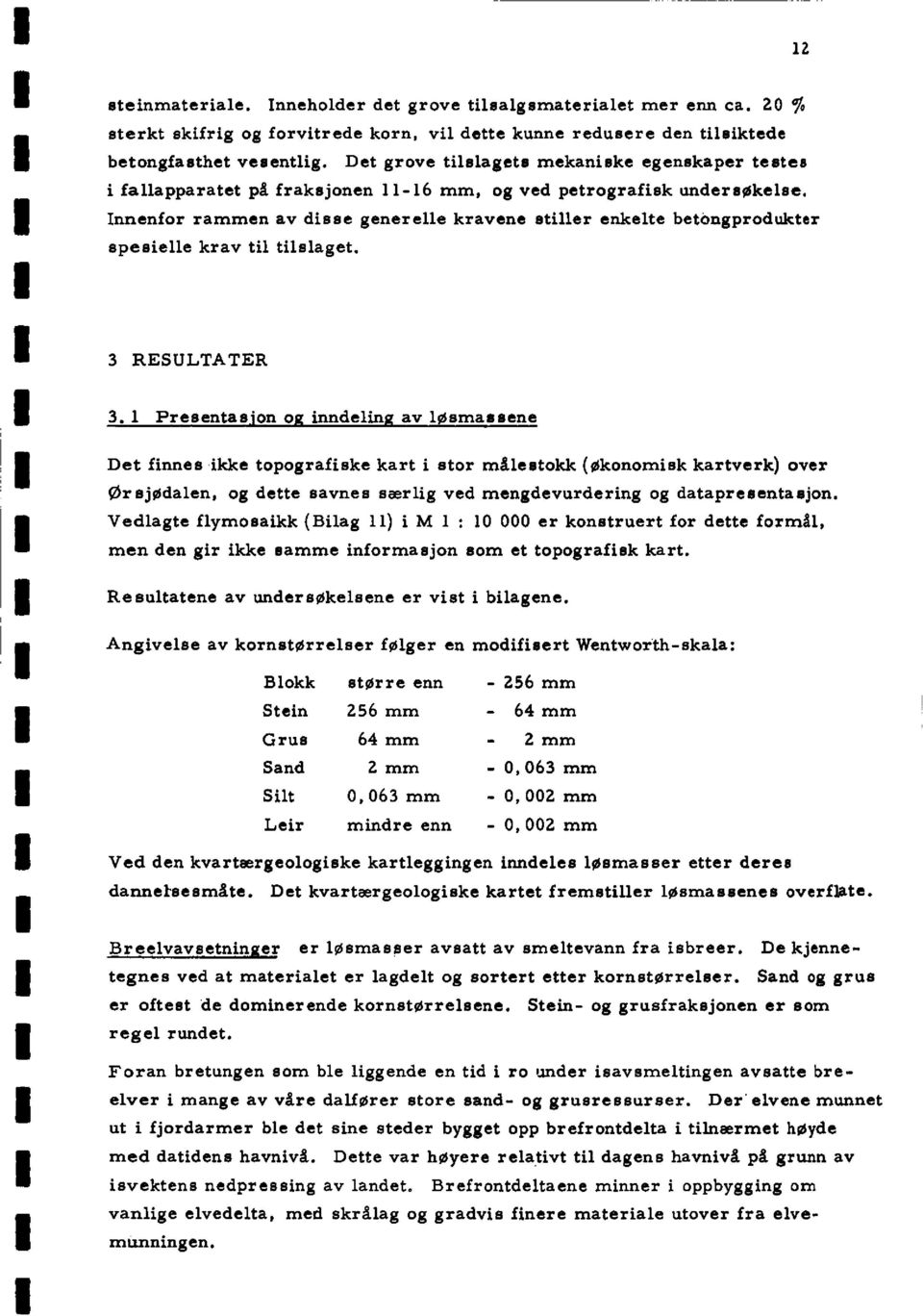 Innenfor rammen av disse generelle kravene etiller enkelte betongprodukter spesielle krav til tilslaget. 3 RESULTATER 3.