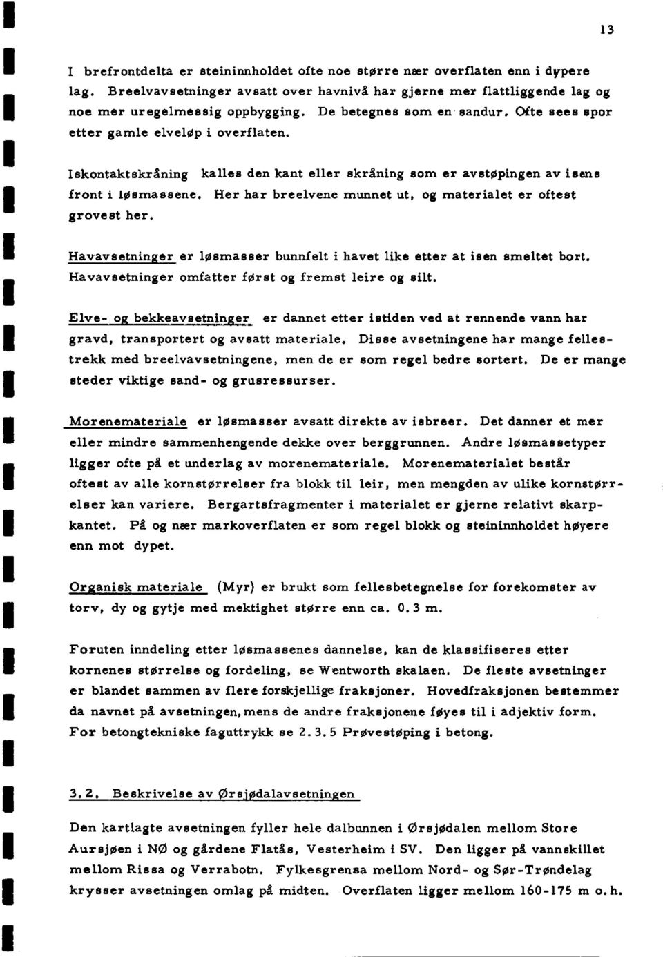 Her har breelvene munnet ut, og materialet er oftest grovest her. Havaysetnin er er løsmasser bunnfelt i havet like etter at isen smeltet bort. Havaysetninger omfatter først og fremst leire og silt.