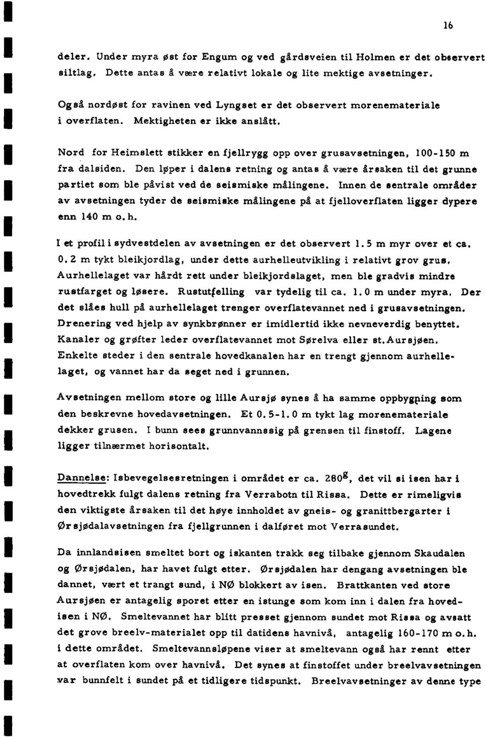 Nord for Heimslett stikker en fjellrygg opp over grusavsetningen, 100-150 m fra dalsiden.