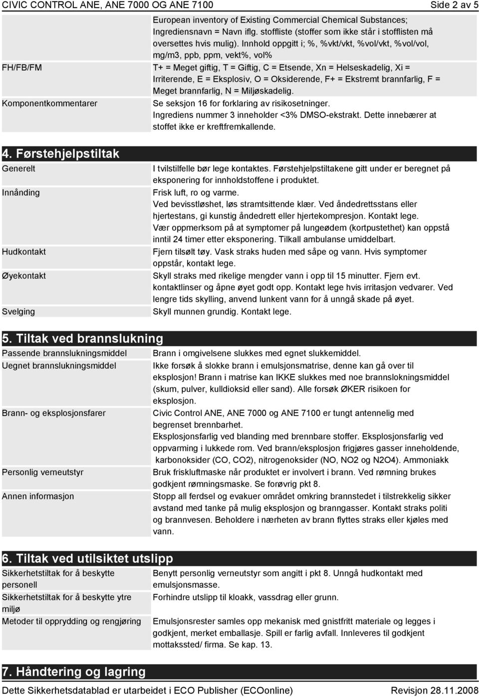 Innhold oppgitt i; %, %vkt/vkt, %vol/vkt, %vol/vol, mg/m3, ppb, ppm, vekt%, vol% FH/FB/FM T+ = Meget giftig, T = Giftig, C = Etsende, Xn = Helseskadelig, Xi = Irriterende, E = Eksplosiv, O =