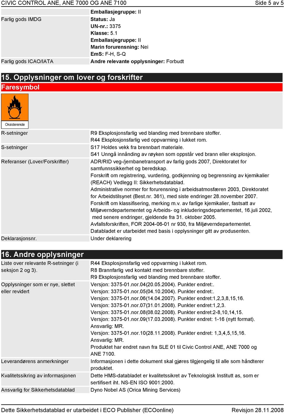 R44 Eksplosjonsfarlig ved oppvarming i lukket rom. S17 Holdes vekk fra brennbart materiale. S41 Unngå innånding av røyken som oppstår ved brann eller eksplosjon.