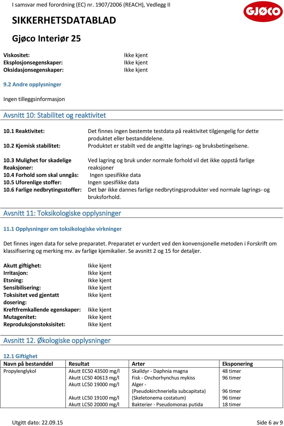 2 Kjemisk stabilitet: Produktet er stabilt ved de angitte lagrings- og bruksbetingelsene. 10.