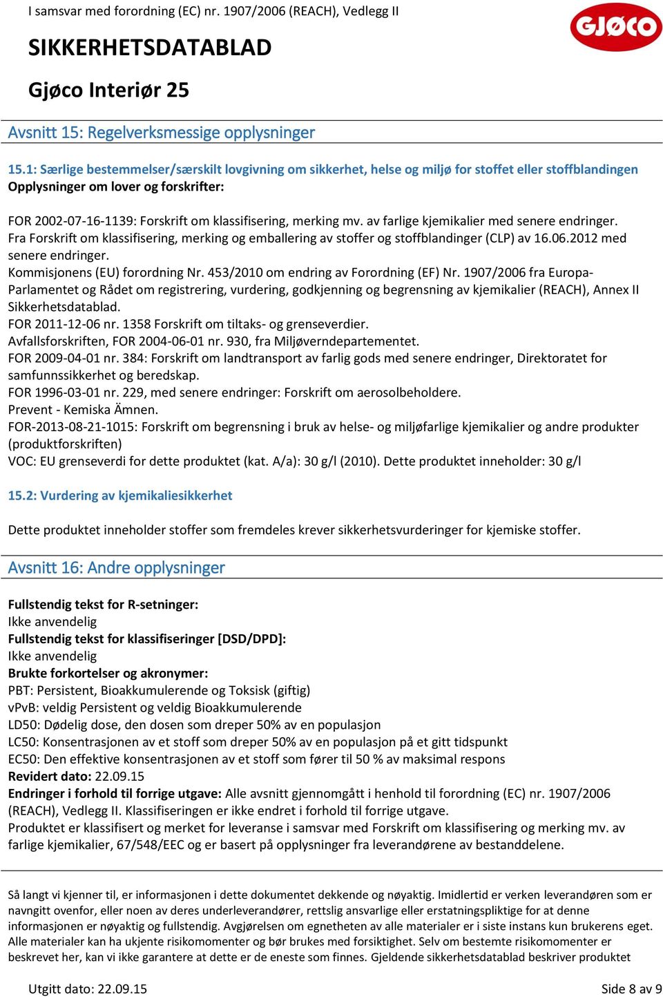 merking mv. av farlige kjemikalier med senere endringer. Fra Forskrift om klassifisering, merking og emballering av stoffer og stoffblandinger (CLP) av 16.06.2012 med senere endringer.