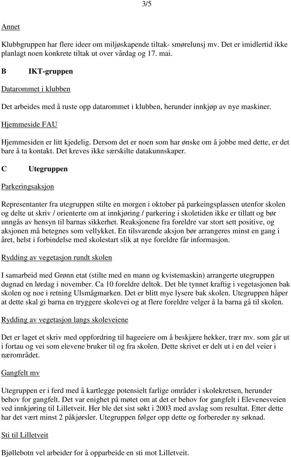 Dersom det er noen som har ønske om å jobbe med dette, er det bare å ta kontakt. Det kreves ikke særskilte datakunnskaper.