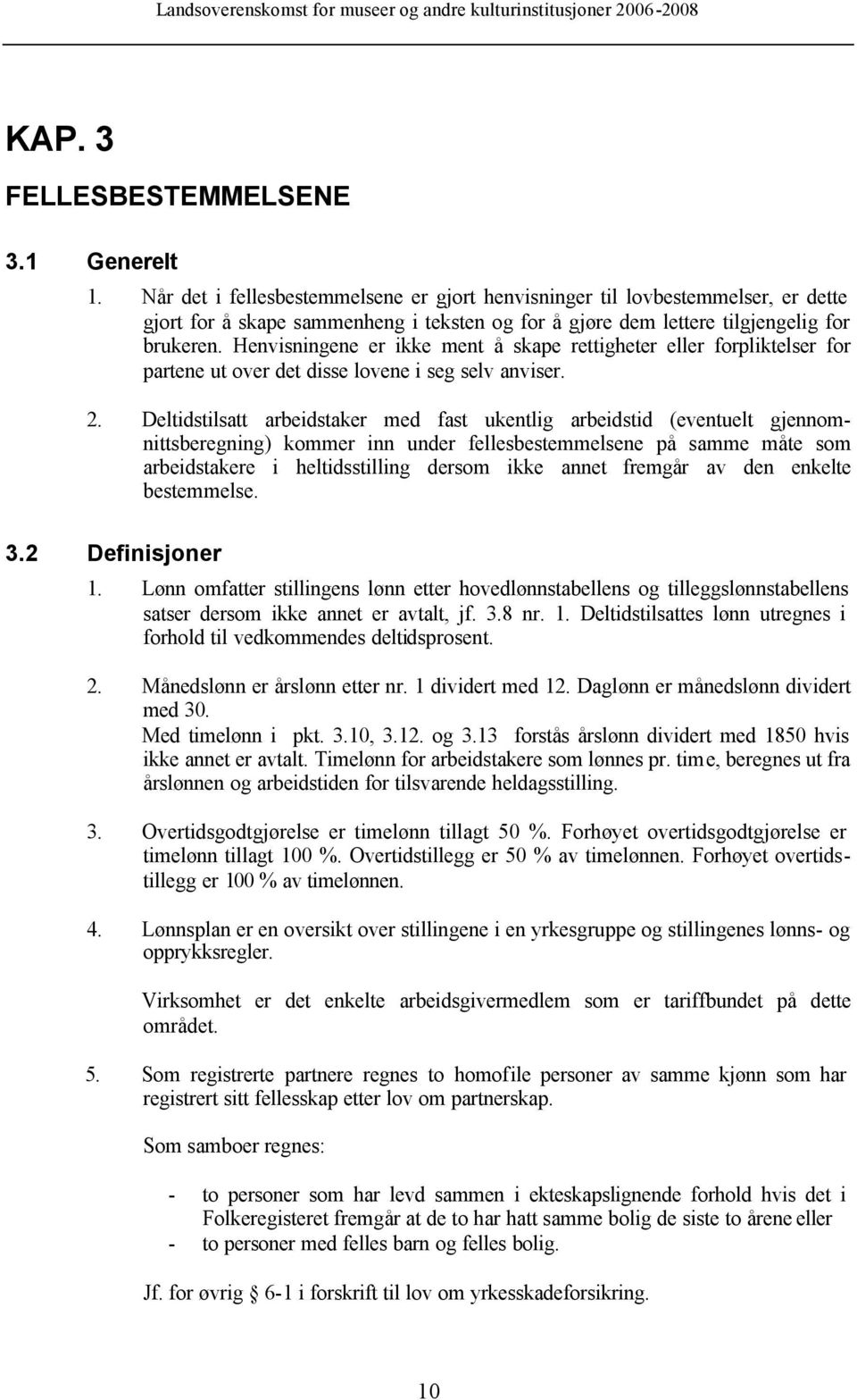 Henvisningene er ikke ment å skape rettigheter eller forpliktelser for partene ut over det disse lovene i seg selv anviser. 2.