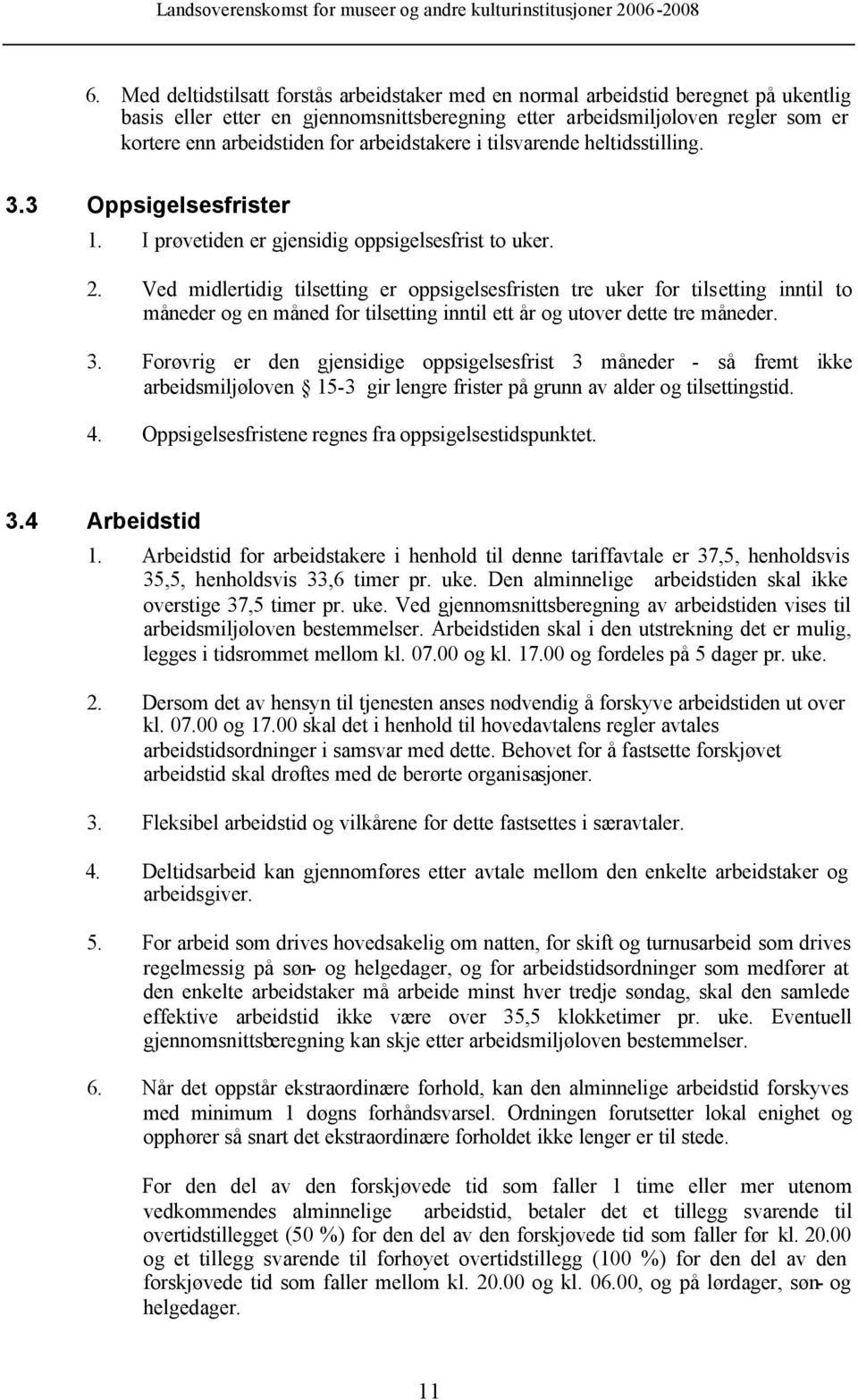 Ved midlertidig tilsetting er oppsigelsesfristen tre uker for tilsetting inntil to måneder og en måned for tilsetting inntil ett år og utover dette tre måneder. 3.