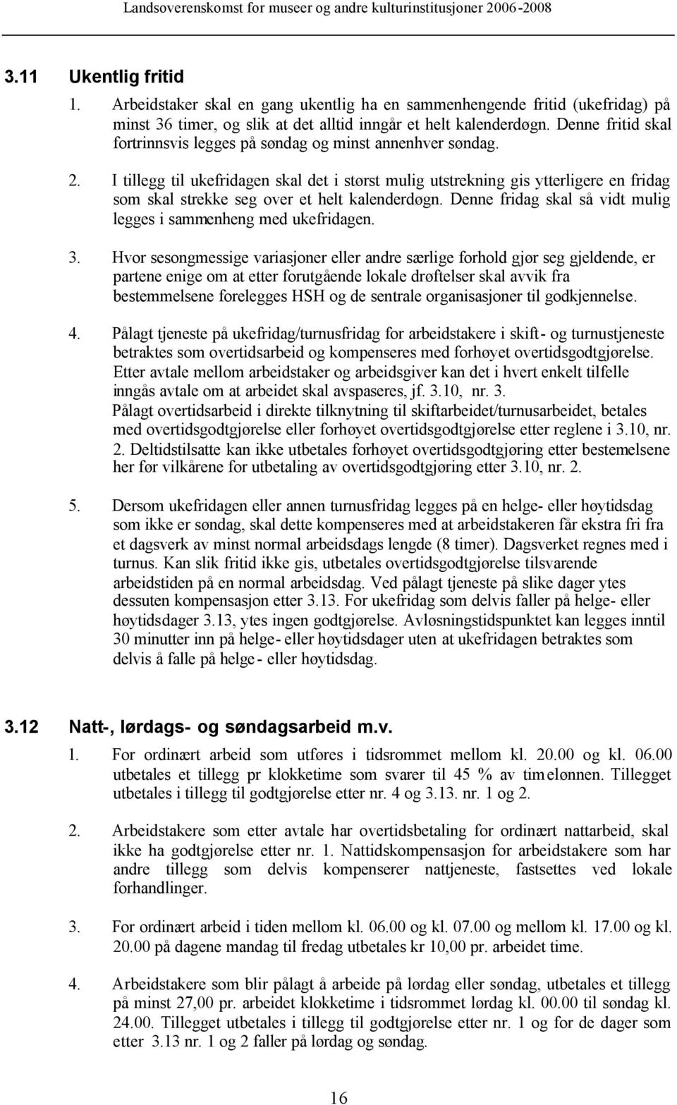 I tillegg til ukefridagen skal det i størst mulig utstrekning gis ytterligere en fridag som skal strekke seg over et helt kalenderdøgn.