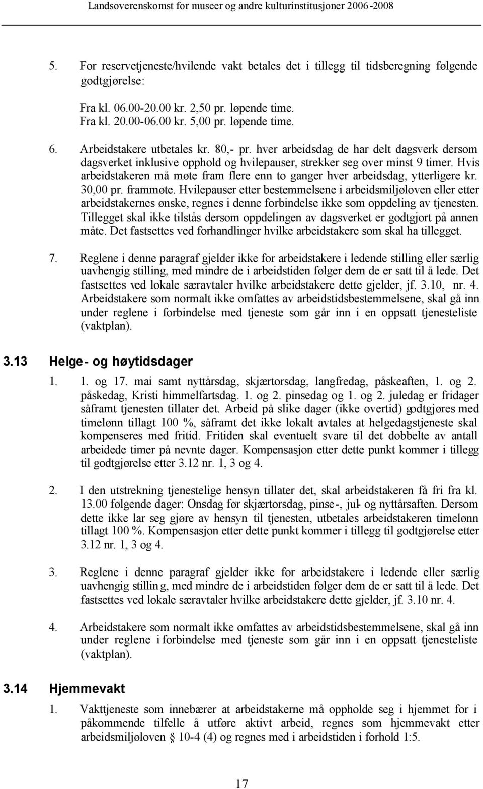 Hvis arbeidstakeren må møte fram flere enn to ganger hver arbeidsdag, ytterligere kr. 30,00 pr. frammøte.