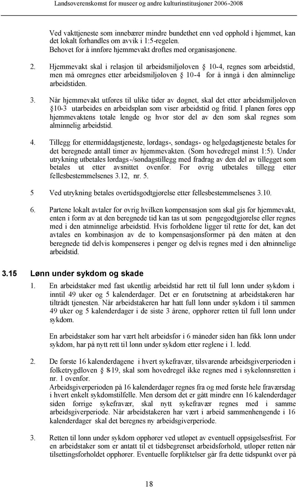 Når hjemmevakt utføres til ulike tider av døgnet, skal det etter arbeidsmiljøloven 10-3 utarbeides en arbeidsplan som viser arbeidstid og fritid.