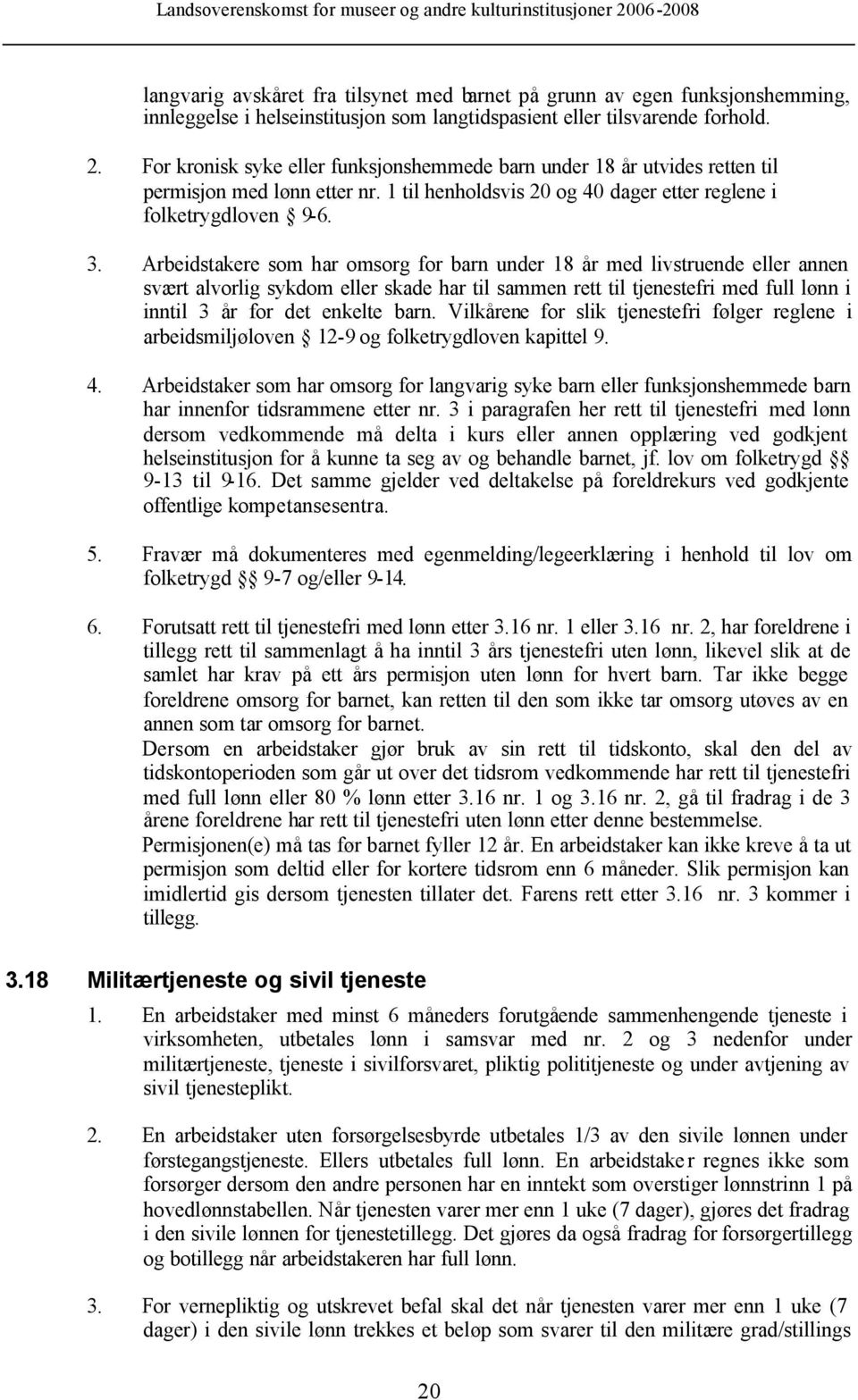 Arbeidstakere som har omsorg for barn under 18 år med livstruende eller annen svært alvorlig sykdom eller skade har til sammen rett til tjenestefri med full lønn i inntil 3 år for det enkelte barn.