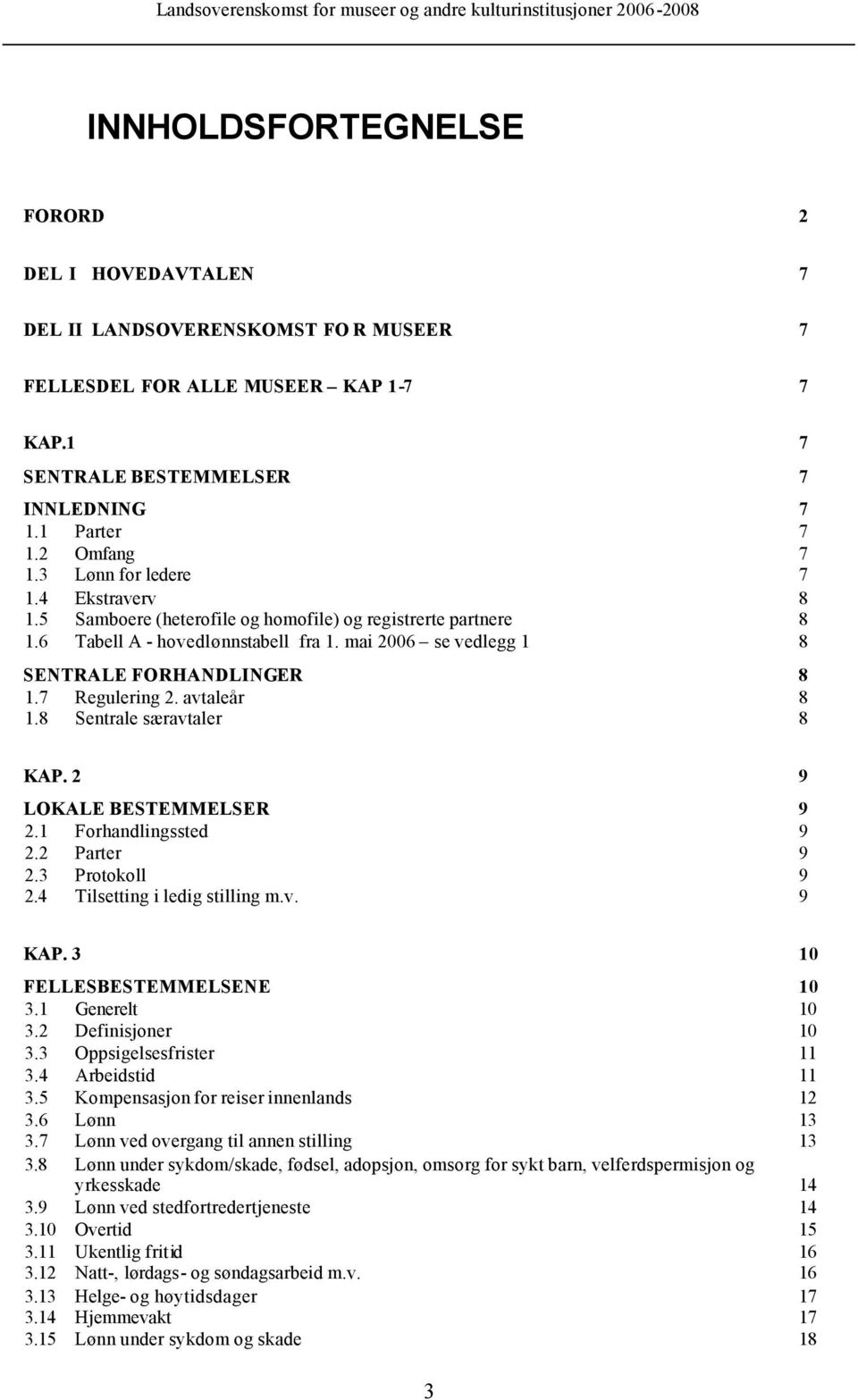 7 Regulering 2. avtaleår 8 1.8 Sentrale særavtaler 8 KAP. 2 9 LOKALE BESTEMMELSER 9 2.1 Forhandlingssted 9 2.2 Parter 9 2.3 Protokoll 9 2.4 Tilsetting i ledig stilling m.v. 9 KAP.